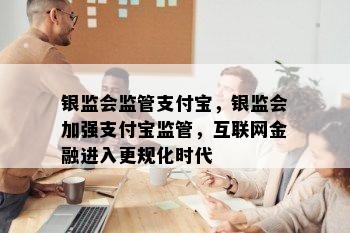 银监会监管支付宝，银监会加强支付宝监管，互联网金融进入更规化时代