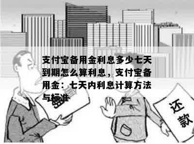 支付宝备用金利息多少七天到期怎么算利息，支付宝备用金：七天内利息计算方法与标准