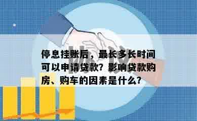 停息挂账后，最长多长时间可以申请贷款？影响贷款购房、购车的因素是什么？