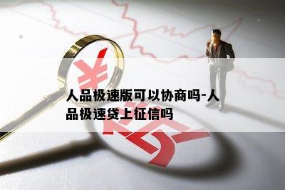 人品极速版可以协商吗-人品极速贷上征信吗