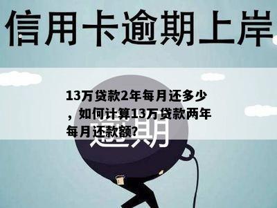 13万贷款2年每月还多少，如何计算13万贷款两年每月还款额？