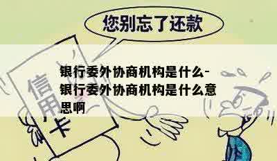 银行委外协商机构是什么-银行委外协商机构是什么意思啊