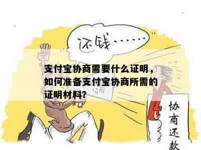 支付宝协商需要什么证明，如何准备支付宝协商所需的证明材料？