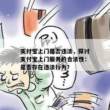 支付宝上门是否违法，探讨支付宝上门服务的合法性：是否存在违法行为？