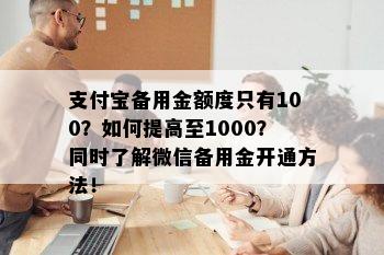 支付宝备用金额度只有100？如何提高至1000？同时了解微信备用金开通方法！