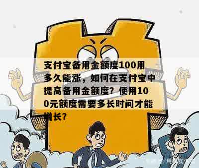 支付宝备用金额度100用多久能涨，如何在支付宝中提高备用金额度？使用100元额度需要多长时间才能增长？