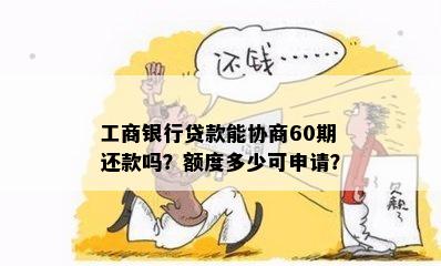 工商银行贷款能协商60期还款吗？额度多少可申请？