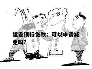 建设银行贷款：可以申请减免吗？