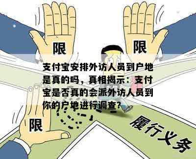 支付宝安排外访人员到户地是真的吗，真相揭示：支付宝是否真的会派外访人员到你的户地进行调查？