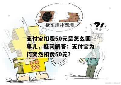 支付宝扣费50元是怎么回事儿，疑问解答：支付宝为何突然扣费50元？