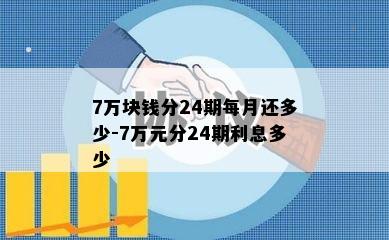 7万块钱分24期每月还多少-7万元分24期利息多少