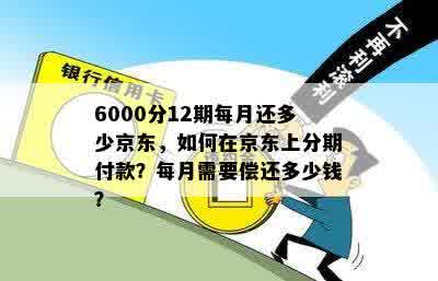 6000分12期每月还多少京东，如何在京东上分期付款？每月需要偿还多少钱？