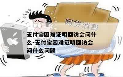 支付宝困难证明回访会问什么-支付宝困难证明回访会问什么问题