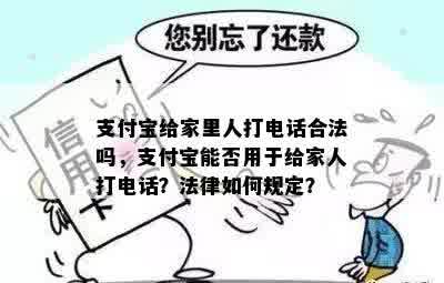 支付宝给家里人打电话合法吗，支付宝能否用于给家人打电话？法律如何规定？