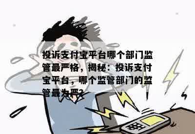 投诉支付宝平台哪个部门监管最严格，揭秘：投诉支付宝平台，哪个监管部门的监管最为严？