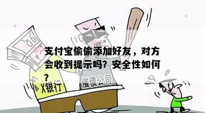 支付宝偷偷添加好友，对方会收到提示吗？安全性如何？