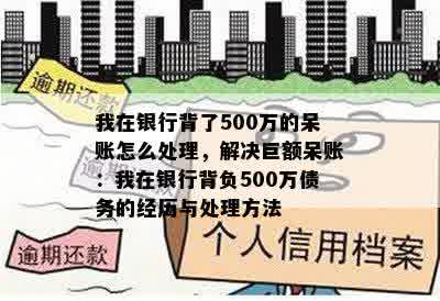 我在银行背了500万的呆账怎么处理，解决巨额呆账：我在银行背负500万债务的经历与处理方法