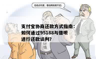 支付宝协商还款方式指南：如何通过95188与借呗进行还款谈判？