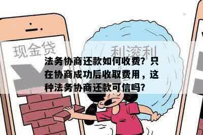 法务协商还款如何收费？只在协商成功后收取费用，这种法务协商还款可信吗？