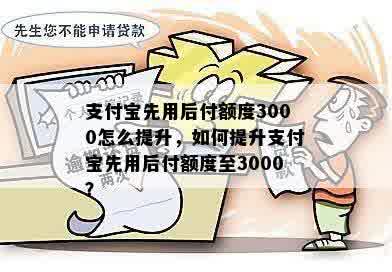 支付宝先用后付额度3000怎么提升，如何提升支付宝先用后付额度至3000？