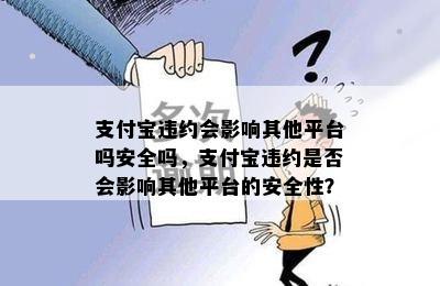 支付宝违约会影响其他平台吗安全吗，支付宝违约是否会影响其他平台的安全性？