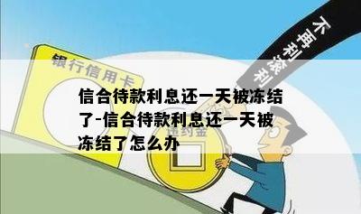 信合待款利息还一天被冻结了-信合待款利息还一天被冻结了怎么办