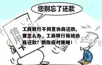 工商银行不同意协商还款,要怎么办，工商银行拒绝协商还款？教你应对策略！