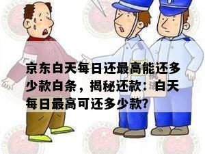 京东白天每日还更高能还多少款白条，揭秘还款：白天每日更高可还多少款？