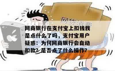 网商银行在支付宝上扣钱我是点什么了吗，支付宝用户疑惑：为何网商银行会自动扣款？是否点了什么操作？