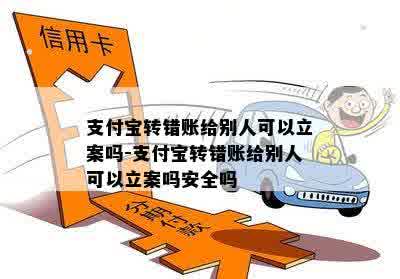 支付宝转错账给别人可以立案吗-支付宝转错账给别人可以立案吗安全吗