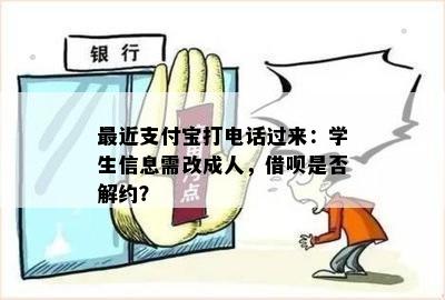 最近支付宝打电话过来：学生信息需改成人，借呗是否解约？