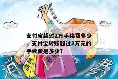 支付宝超过2万手续费多少，支付宝转账超过2万元的手续费是多少？