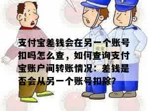 支付宝差钱会在另一个账号扣吗怎么查，如何查询支付宝账户间转账情况：差钱是否会从另一个账号扣除？