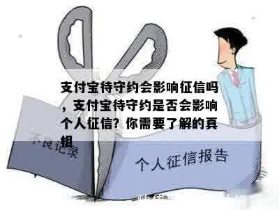 支付宝待守约会影响征信吗，支付宝待守约是否会影响个人征信？你需要了解的真相