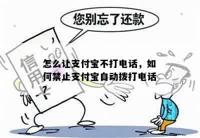 怎么让支付宝不打电话，如何禁止支付宝自动拨打电话？