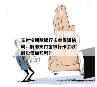 支付宝解除银行卡会发短信吗，解绑支付宝银行卡会收到短信通知吗？