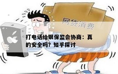 打电话给银保监会协商：真的安全吗？知乎探讨