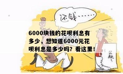 6000块钱的花呗利息有多少，想知道6000元花呗利息是多少吗？看这里！