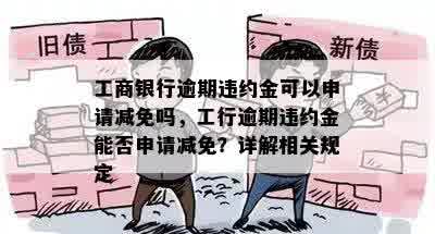 工商银行逾期违约金可以申请减免吗，工行逾期违约金能否申请减免？详解相关规定