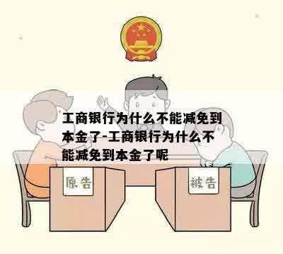 工商银行为什么不能减免到本金了-工商银行为什么不能减免到本金了呢