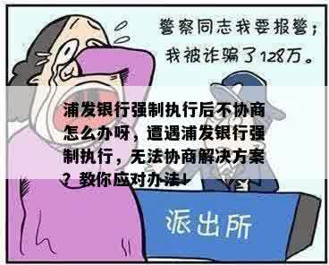 浦发银行强制执行后不协商怎么办呀，遭遇浦发银行强制执行，无法协商解决方案？教你应对办法！