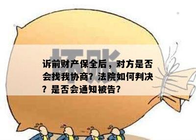 诉前财产保全后，对方是否会找我协商？法院如何判决？是否会通知被告？