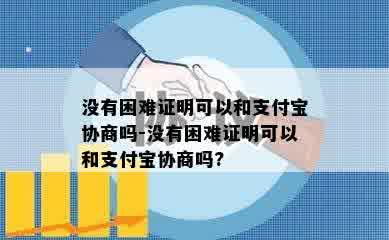 没有困难证明可以和支付宝协商吗-没有困难证明可以和支付宝协商吗?