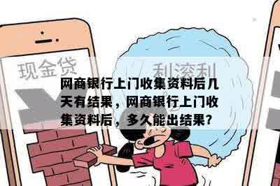 网商银行上门收集资料后几天有结果，网商银行上门收集资料后，多久能出结果？