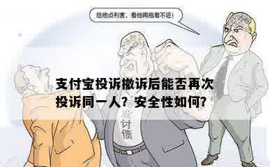 支付宝投诉撤诉后能否再次投诉同一人？安全性如何？