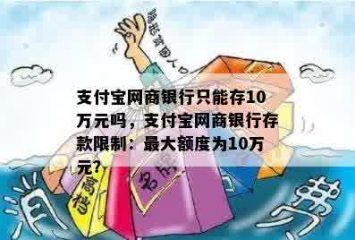 支付宝网商银行只能存10万元吗，支付宝网商银行存款限制：更大额度为10万元？