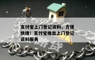 支付宝上门登记资料，方便快捷！支付宝推出上门登记资料服务