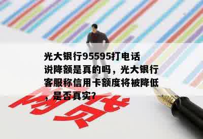 光大银行95595打电话说降额是真的吗，光大银行客服称信用卡额度将被降低，是否真实？