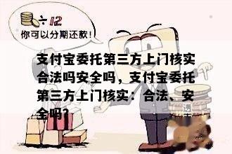 支付宝委托第三方上门核实合法吗安全吗，支付宝委托第三方上门核实：合法、安全吗？