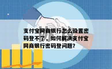 支付宝网商银行怎么设置密码登不了，如何解决支付宝网商银行密码登问题？